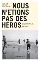 Nous n'étions pas des héros, Les Compagnons de la Libération racontent leur épopée