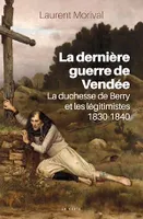 La dernière guerre de Vendée, La duchesse de Berry et les légitimistes, 1830-1840