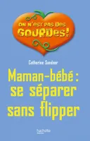 Maman- bébé : se séparer sans flipper, se séparer sans flipper