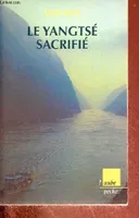Le Yangtsé sacrifié - Voyage autour du barrage des Trois-Gorges - Collection l'aube poche., voyage autour du barrage des Trois-Gorges