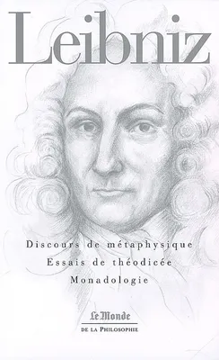 Discours de métaphysique - Essais de Théodicée - Monadologie - Collection le monde de la philosophie n°18.