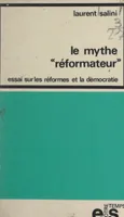 Le mythe réformateur, Essai sur les réformes et la démocratie