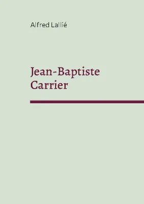 Jean-Baptiste Carrier, représentant du Cantal à la Convention 1756-1794