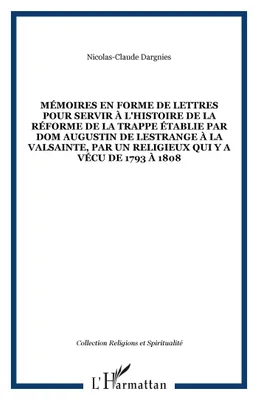 Mémoires en forme de lettres pour servir à l'histoire de la réforme de la Trappe établie par dom Augustin de Lestrange à la Valsainte, par un religieux qui y a vécu de 1793 à 1808