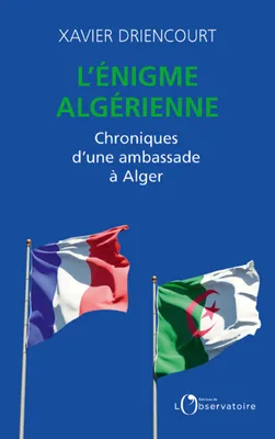 L'énigme algérienne. Chroniques d’une ambassade à Alger, Chroniques d’une ambassade à Alger 2008-2012 ; 2017-2020