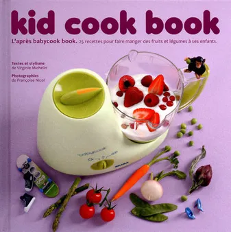 Kid cook book - L'après baby cook book - 25 recettespour faire manger des fruits et légumes enfants, l'après babycook book