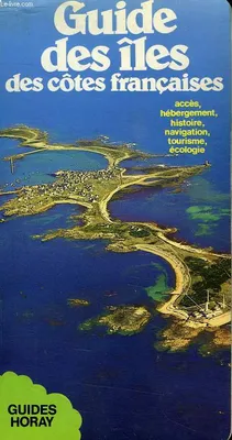 Guide des îles des côtes françaises: Accès hébergement histoire navigation tourisme écologie, accès, hébergement, histoire, navigation, tourisme, écologie