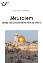 Jérusalem, Idées reçues sur une ville frontière