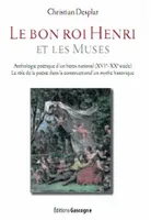 Le bon roi Henri et les muses, Anthologie poétique d'un héros national, xvième-xxème siècle
