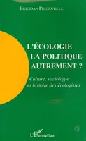 L'écologie, la politique autrement? Culture, sociologie et histoire des écologistes, Culture, sociologie et histoire des écologistes