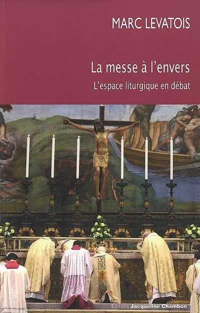 La messe à l'envers, La liturgie de l'eglise catholique en débat Marc Levatois