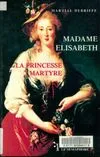 Madame Elisabeth - la preincesse martyre, la princesse martyre