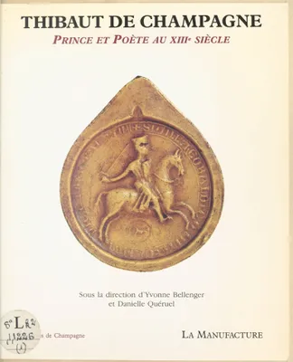 Thibaut de champagne : prince et poete au xiiie siecle : [actes du colloque de reims 16 janvier 198, prince et poète au XIIIe siècle