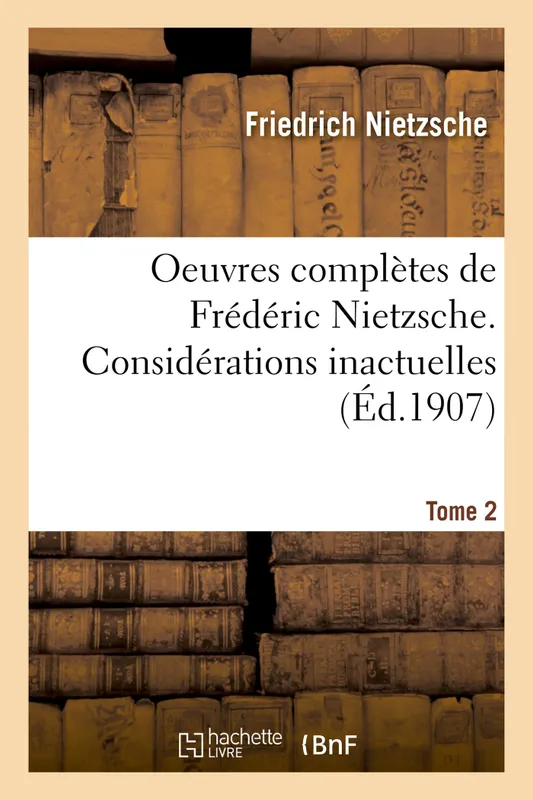 Livres Sciences Humaines et Sociales Philosophie Oeuvres complètes de Frédéric Nietzsche. Considérations inactuelles T02 Friedrich Nietzsche