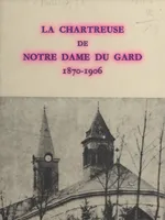 La chartreuse de Notre-Dame du Gard, 1870-1906