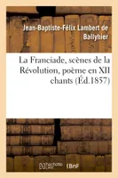 La Franciade, scènes de la Révolution, poème en XII chants