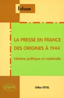 La presse en France : Des origines à 1944, Histoire politique et matérielle, histoire politique et matérielle