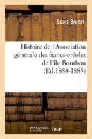 Histoire de l'Association générale des francs-créoles de l'île Bourbon (Éd.1884-1885)