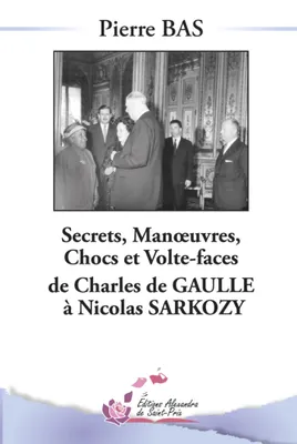 Secrets, manœuvres, chocs et volte-face de Charles de Gaulle à Nicolas Sarkozy, de Charles de Gaulle à Nicolas Sarkozy