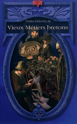 PETITES HISTOIRES DE VIEUX METIERS BRETONS