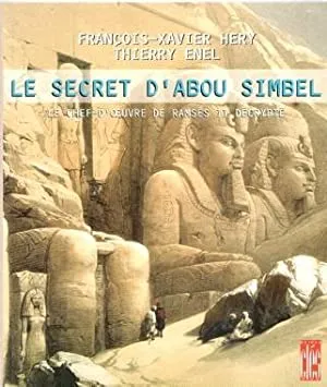 Le secret d'Abou Simbel. Le chef, le chef-d'oeuvre de Ramsès II décrypté