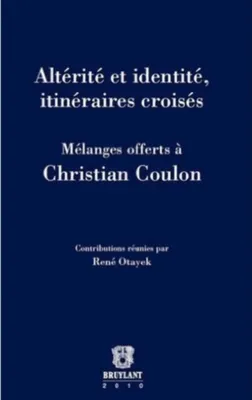 Altérité et identité, itinéraires croisés, Mélanges offerts à Christian Coulon