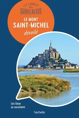 Les carnets des Guides Bleus : Le mont Saint-Michel dévoilé, Les lieux se racontent
