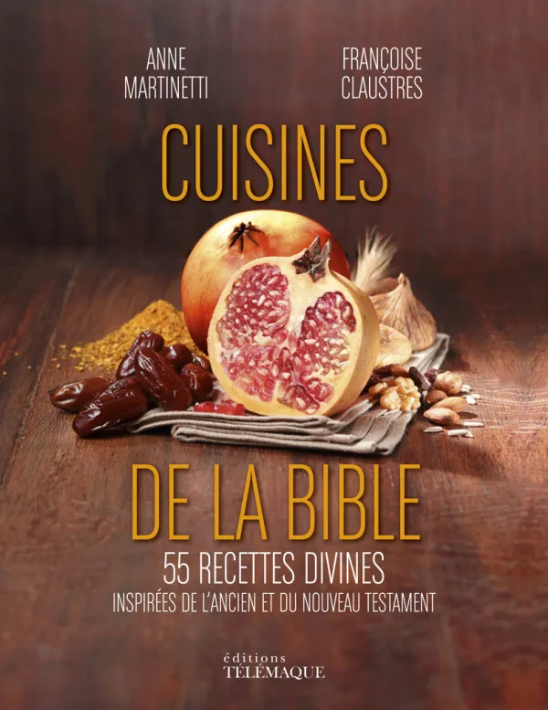 Livres Loisirs Gastronomie Cuisine Cuisines de la Bible 55 recettes divines inspirées de l'Ancien et du Nouveau Testament Françoise Claustres, Anne Martinetti