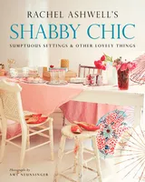 Shabby Chic: Sumptuous Settings and Other Lovely Things /anglais