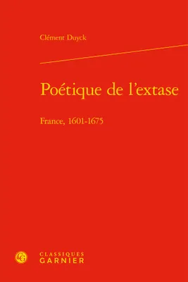 Poétique de l'extase, France 1601-1675