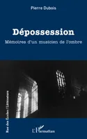 Dépossession, Mémoires d'un musicien de l'ombre