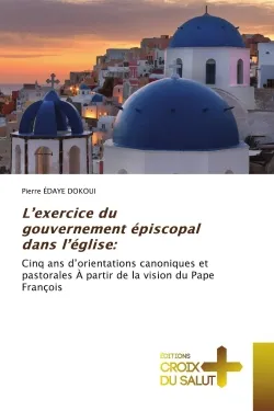 L'exercice du gouvernement épiscopal dans l'église:, Cinq ans d'orientations canoniques et pastorales À partir de la vision du Pape François