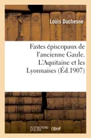 Fastes épiscopaux de l'ancienne Gaule. L'Aquitaine et les Lyonnaises