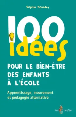 100 idées pour le bien-être des enfants à l'école - apprentissage, mouvement et pédagogies alternatives