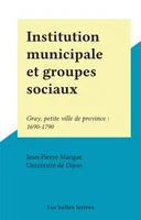 Institution municipale et groupes sociaux, Gray, petite ville de province : 1690-1790