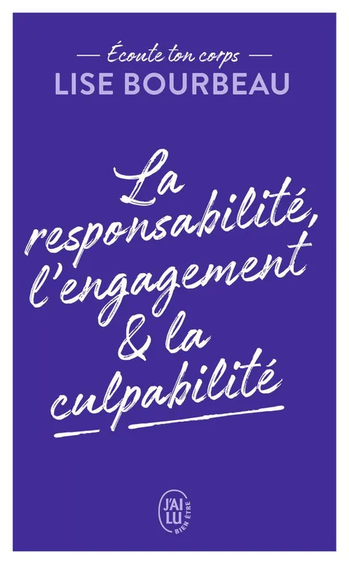 Livres Bien être Développement personnel Écoute ton corps, La responsabilité, l'engagement et la culpabilité, La responsabilité, l'engagement & la culpabilité Lise Bourbeau