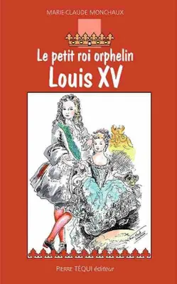 Louis XV - Le petit roi orphelin, roman historique