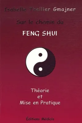 Sur le chemin du Feng Shui - Théorie et mise en pratique, théorie et mise en pratique