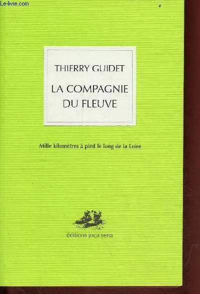 Compagnie Du Fleuve (La), mille kilomètres à pied le long de la Loire Thierry Guidet