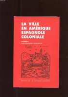 La ville en Amérique espagnole coloniale, 1er Colloque, 4 et 5 juin 1982