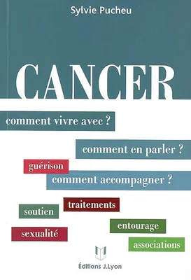 Cancer - Comment vivre avec ? Comment en parler ? Comment accompagner ?, comment vivre avec, en parler, accompagner