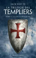 3, La Trilogie des Templiers, T3 : La Chute de l'ordre