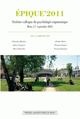 EPIQUE'2011. Sixième colloque de psychologie ergonomique, Metz, 5-7 septembre 2011