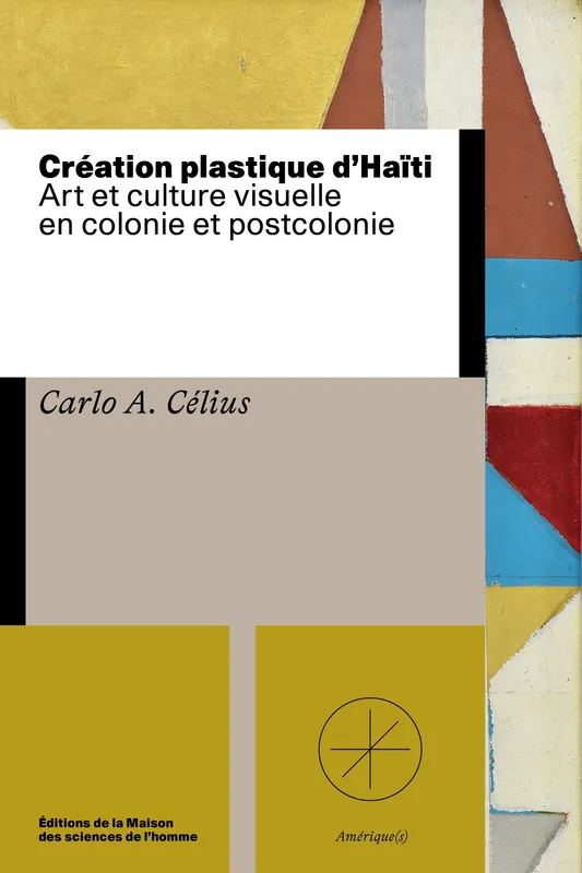 Livres Arts Beaux-Arts Histoire de l'art Création plastique d'Haïti : Art et culture visuelle en colonie et postcolonie Carlo A. Célius
