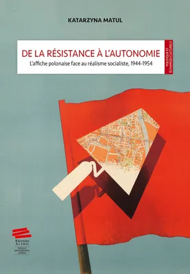 DE LA RESISTANCE A L'AUTONOMIE. L'AFFICHE POLONAISE FACE AU REALISME SOCIALISTE, 1944-1954