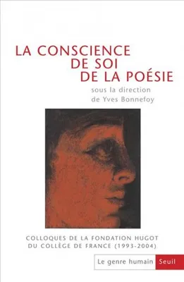La Conscience de soi de la poésie. Colloques de la Fondation Hugot du Collège de France (1993-2004), Le Genre humain, n° 47