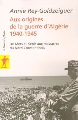 Aux origines de la guerre d'Algérie 1940-1945, de Mers-el-Kébir aux massacres du nord-constantinois