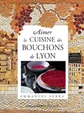 Aimer la cuisine des Bouchons de Lyon