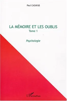 LA MEMOIRE ET LES OUBLIS - TOME 1 - PSYCHOLOGIE, Tome 1 - Psychologie