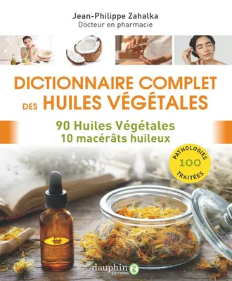 Dictionnaire complet des huiles végétales, 90 huiles végétales 10 macérâts huileux